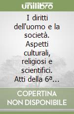 I diritti dell'uomo e la società. Aspetti culturali, religiosi e scientifici. Atti della 6ª Sessione di studio sui diritti dell'uomo (Lipari, 1986) libro