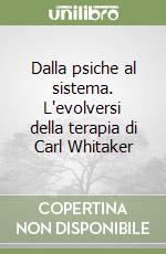 Dalla psiche al sistema. L'evolversi della terapia di Carl Whitaker libro