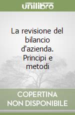 La revisione del bilancio d'azienda. Principi e metodi libro