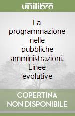 La programmazione nelle pubbliche amministrazioni. Linee evolutive libro