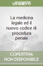 La medicina legale ed il nuovo codice di procedura penale libro