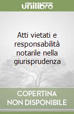 Atti vietati e responsabilità notarile nella giurisprudenza libro