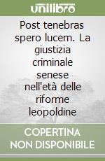 Post tenebras spero lucem. La giustizia criminale senese nell'età delle riforme leopoldine libro