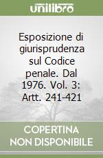 Esposizione di giurisprudenza sul Codice penale. Dal 1976. Vol. 3: Artt. 241-421 libro