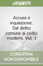 Accusa e inquisizione. Dal diritto comune ai codici moderni. Vol. 1 libro