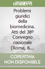 Problemi giuridici della biomedicina. Atti del 38º Convegno nazionale (Roma, 6 dicembre 1987) libro