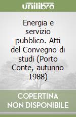 Energia e servizio pubblico. Atti del Convegno di studi (Porto Conte, autunno 1988) libro