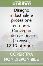 Disegno industriale e protezione europea. Convegno internazionale (Treviso, 12-13 ottobre 1988) libro