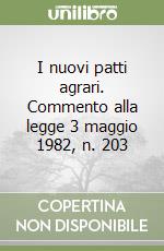 I nuovi patti agrari. Commento alla legge 3 maggio 1982, n. 203 libro