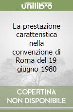 La prestazione caratteristica nella convenzione di Roma del 19 giugno 1980 libro