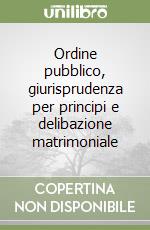 Ordine pubblico, giurisprudenza per principi e delibazione matrimoniale