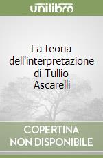 La teoria dell'interpretazione di Tullio Ascarelli