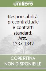 Responsabilità precontrattuale e contratti standard. Artt. 1337-1342 libro