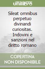 Sileat omnibus perpetuo divinandi curiositas. Indovini e sanzioni nel diritto romano libro