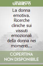 La donna emotiva. Ricerche cliniche sui vissuti emozionali della donna nei momenti critici della sua storia ginecologica libro