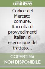 Codice del Mercato comune. Raccolta di provvedimenti italiani di esecuzione del trattato istitutivo della CEE. 5ª appendice di aggiornamento libro