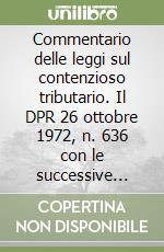 Commentario delle leggi sul contenzioso tributario. Il DPR 26 ottobre 1972, n. 636 con le successive modifiche e integrazioni libro