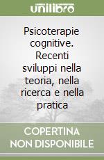 Psicoterapie cognitive. Recenti sviluppi nella teoria, nella ricerca e nella pratica libro