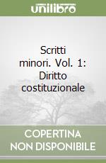 Scritti minori. Vol. 1: Diritto costituzionale libro