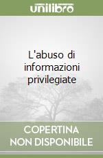 L'abuso di informazioni privilegiate