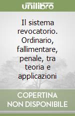 Il sistema revocatorio. Ordinario, fallimentare, penale, tra teoria e applicazioni libro