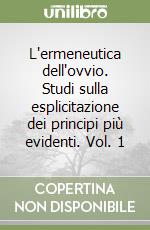 L'ermeneutica dell'ovvio. Studi sulla esplicitazione dei principi più evidenti. Vol. 1 libro