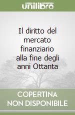 Il diritto del mercato finanziario alla fine degli anni Ottanta libro