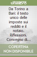 Da Torino a Bari: il testo unico delle imposte sui redditi e il notaio. Riflessioni. Convegno di studio (dall'11 al 12 novembre 1988) libro