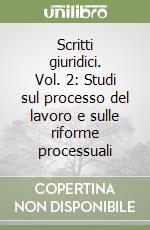 Scritti giuridici. Vol. 2: Studi sul processo del lavoro e sulle riforme processuali