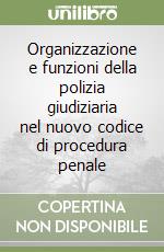 Organizzazione e funzioni della polizia giudiziaria nel nuovo codice di procedura penale libro