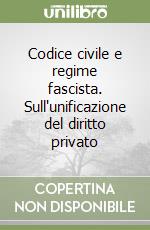 Codice civile e regime fascista. Sull'unificazione del diritto privato libro