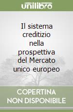 Il sistema creditizio nella prospettiva del Mercato unico europeo libro