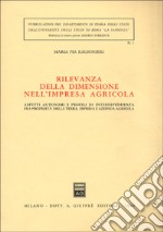 Rilevanza della dimensione nell'impresa agricola. Aspetti autonomi e profili di interdipendenza fra proprietà della terra, impresa e azienda agricola libro