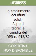 Lo smaltimento dei rifiuti solidi. Aspetti tecnici e giuridici del DPR n. 915/82