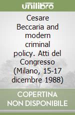 Cesare Beccaria and modern criminal policy. Atti del Congresso (Milano, 15-17 dicembre 1988) libro