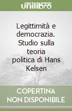 Legittimità e democrazia. Studio sulla teoria politica di Hans Kelsen