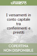 I versamenti in conto capitale tra conferimenti e prestiti libro