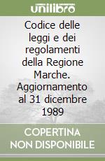 Codice delle leggi e dei regolamenti della Regione Marche. Aggiornamento al 31 dicembre 1989 libro