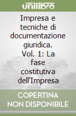 Impresa e tecniche di documentazione giuridica. Vol. 1: La fase costitutiva dell'Impresa libro