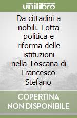 Da cittadini a nobili. Lotta politica e riforma delle istituzioni nella Toscana di Francesco Stefano