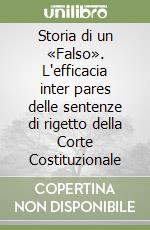 Storia di un «Falso». L'efficacia inter pares delle sentenze di rigetto della Corte Costituzionale libro