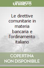 Le direttive comunitarie in materia bancaria e l'ordinamento italiano libro