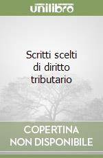 Scritti scelti di diritto tributario libro