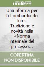 Una riforma per la Lombardia dei lumi. Tradizione e novità nella «Norma interinale del processo criminale» libro