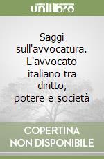 Saggi sull'avvocatura. L'avvocato italiano tra diritto, potere e società