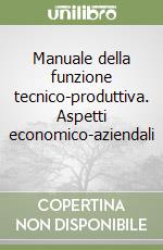 Manuale della funzione tecnico-produttiva. Aspetti economico-aziendali (2) libro