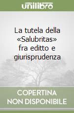 La tutela della «Salubritas» fra editto e giurisprudenza (1)