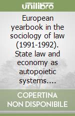 European yearbook in the sociology of law (1991-1992). State law and economy as autopoietic systems. Regulation and autonomy in a new perspective libro