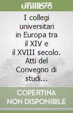 I collegi universitari in Europa tra il XIV e il XVIII secolo. Atti del Convegno di studi (Siena-Bologna, 16-19 maggio 1988)