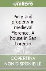 Piety and property in medieval Florence. A house in San Lorenzo libro